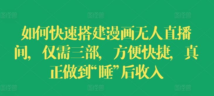 如何快速搭建漫画无人直播间，仅需三部，方便快捷，真正做到“睡”后收入【揭秘】-云创堂