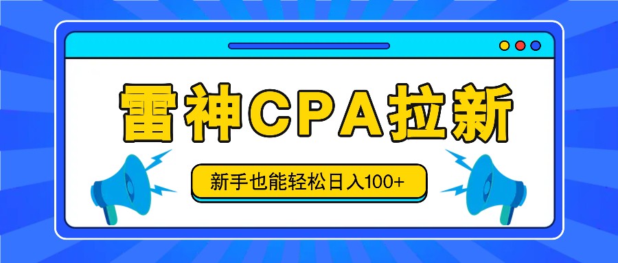 雷神拉新活动项目，操作简单，新手也能轻松日入100+【视频教程+后台开通】-云创堂