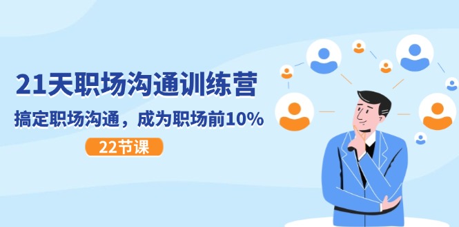 （11615期）21天职场沟通特训营，搞定 职场沟通，成为 职场前10%（22节）-云创堂