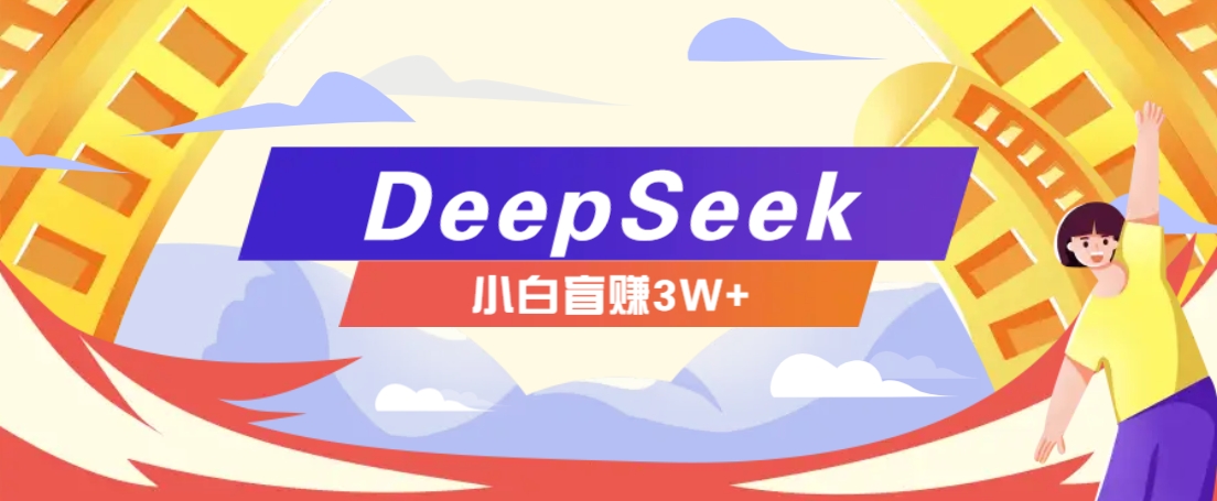 利用热门DeepSeek赚钱项目，多种变现方式小白也能盲赚3W+，就是用这个方法-云创堂