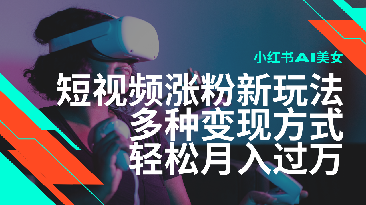 最新风口蓝海项目，小红书AI美女短视频涨粉玩法，多种变现方式轻松月入过万-云创堂
