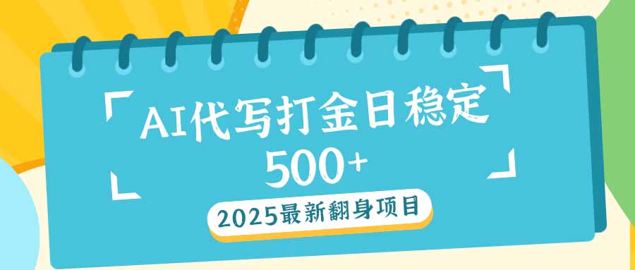 2025最新AI打金代写日稳定500+：2025最新翻身项目-云创堂