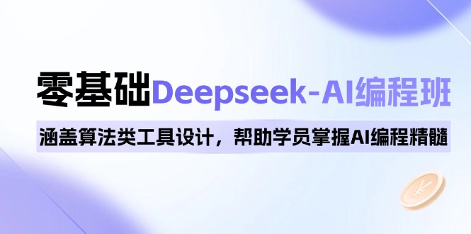 0基础Deepseek-AI编程班，涵盖算法类工具设计，帮助学员掌握AI编程精髓-云创堂