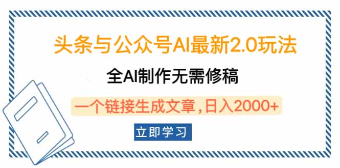 头条与公众号AI最新2.0玩法，全AI制作无需人工修稿，一个标题生成文章…-云创堂
