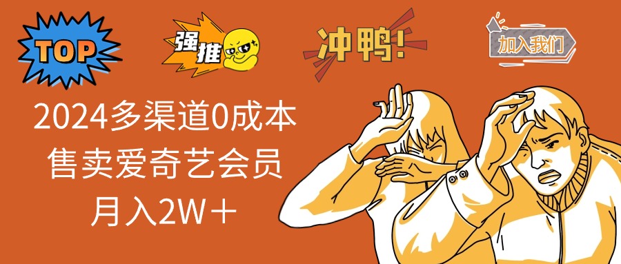 2025多渠道0成本售卖爱奇艺会员月入2W＋-云创堂