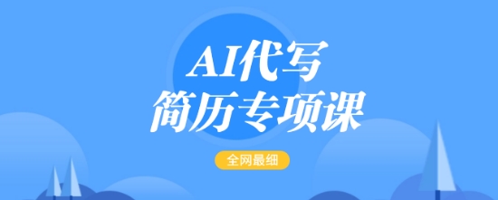 AI代写简历专项课，全网最全面的最简单的简历修改教程，一单15-50元，首月盈利5000+-云创堂