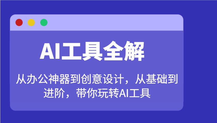 AI工具全解：从办公神器到创意设计，从基础到进阶，带你玩转AI工具-云创堂