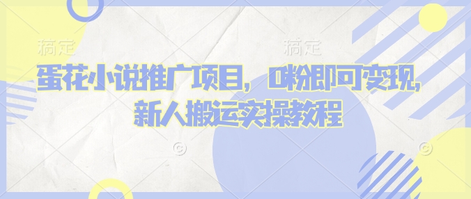 蛋花小说推文项目，0粉即可变现，新人搬运实操教程-云创堂