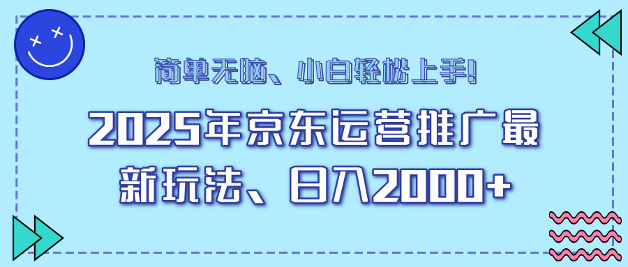 25年京东运营推广最新玩法，日入2000+，小白轻松上手！-云创堂