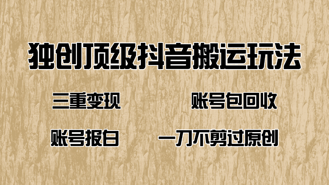抖音短剧纯搬运玩法，三重变现，账号包回收，账号报白一刀不剪过原创-云创堂