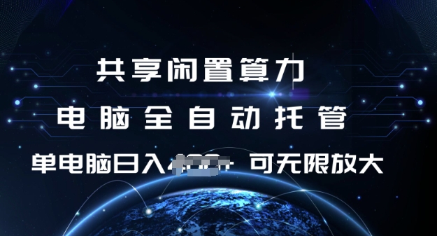 共享闲置算力，电脑全自动托管， 单机日入1张，可矩阵放大【揭秘】-云创堂