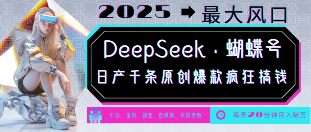 DeepSeek+蝴蝶号，2025年最大风口，日产千条原创爆款，轻松月入破W-云创堂
