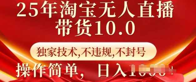 25年淘宝无人直播带货10.0   独家技术，不违规，不封号，操作简单，日入多张【揭秘】-云创堂