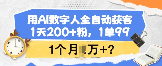 用AI数字人全自动获客，1天200+粉，1单99，1个月1个W+?-云创堂
