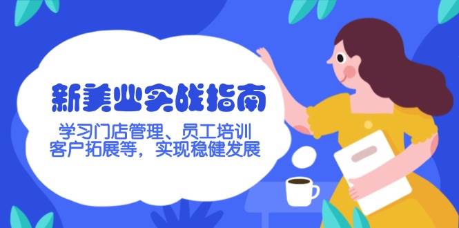新美业实战指南，学习门店管理、员工培训、客户拓展等，实现稳健发展-云创堂