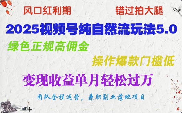 2025视频号纯自然流玩法5.0，绿色正规高佣金，操作爆款门槛低，变现收益单月轻松过万-云创堂
