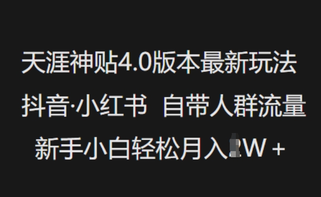 天涯神贴4.0版本最新玩法，抖音·小红书自带人群流量，新手小白轻松月入过W-云创堂