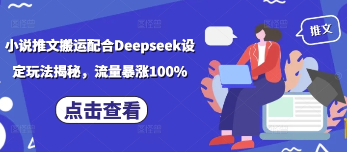 小说推文搬运配合Deepseek设定玩法揭秘，流量暴涨100%-云创堂