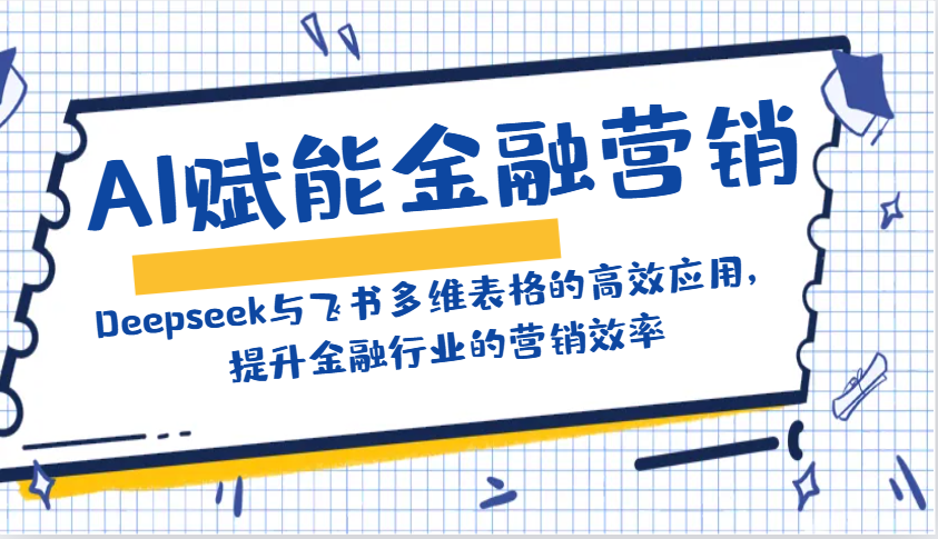 AI赋能金融营销：Deepseek与飞书多维表格的高效应用，提升金融行业的营销效率-云创堂