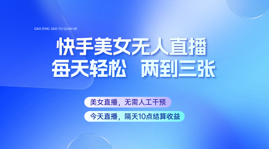 快手美女无人直播，每天最少一到两张，全程托管无需人工干涉-云创堂