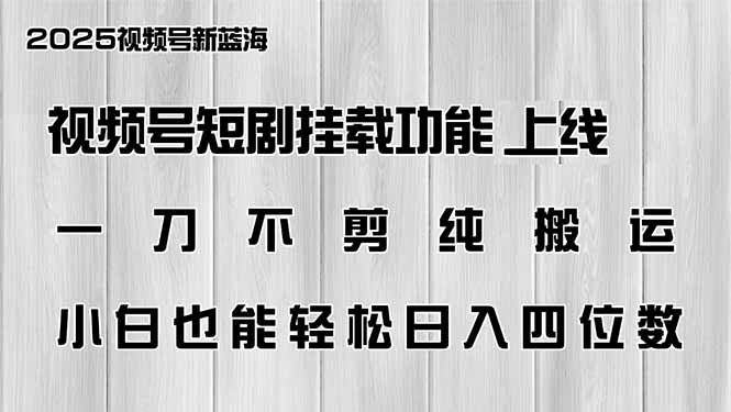 视频号短剧挂载功能上线，一刀不剪纯搬运，小白也能轻松日入四位数-云创堂