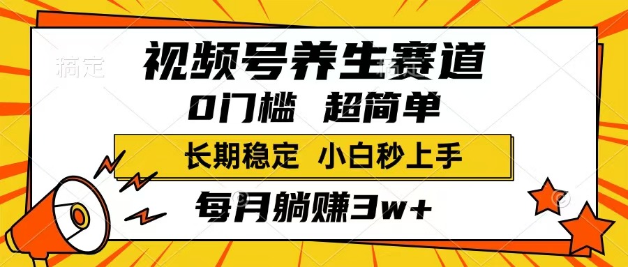 视频号养生赛道，一条视频1800，超简单，长期稳定可做，月入3w+不是梦-云创堂