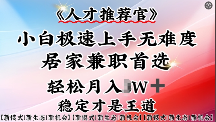 人才推荐官—小白轻松上手实操，居家兼职首选，一部手机即可-云创堂