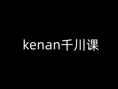 kenan千川课-kenan抖音电商巨量千川教程-云创堂