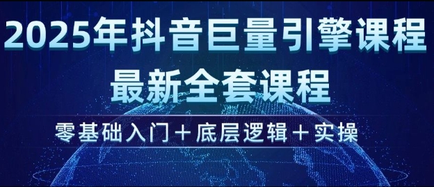 2025年抖音巨量引擎最新全套课程，零基础入门+底层逻辑+实操-云创堂