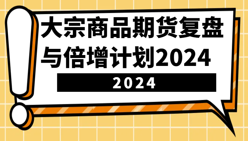 大宗商品期货复盘与倍增计划：识别市场趋势、优化交易策略，提升盈利能力！(更新)-云创堂