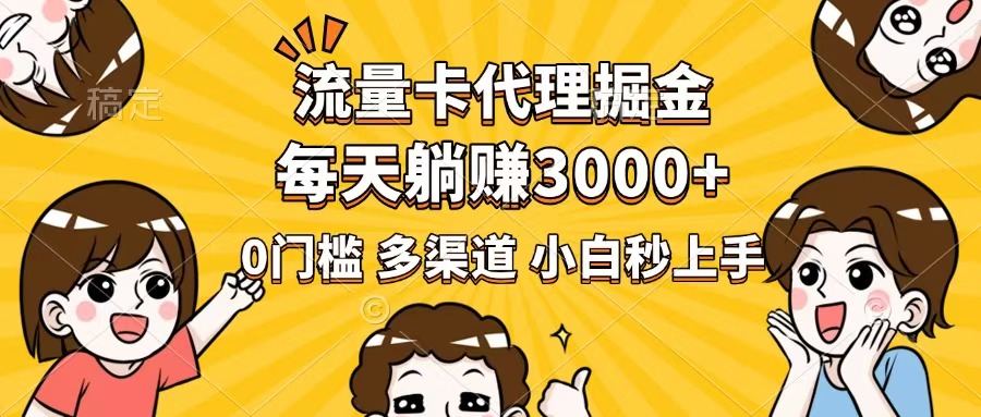 流量卡代理掘金，0门槛，每天躺赚3000+，多种推广渠道，新手小白轻松上手-云创堂