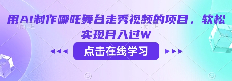 用AI制作哪吒舞台走秀视频的项目，软松实现月入过W-云创堂